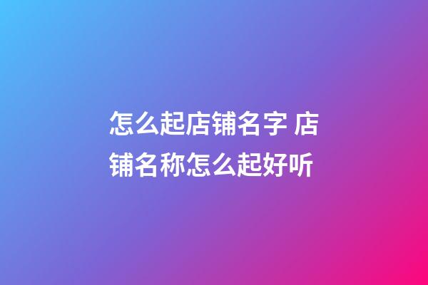 怎么起店铺名字 店铺名称怎么起好听